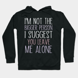 I'm Not The Bigger Person You Better Leave Me Alone Hoodie